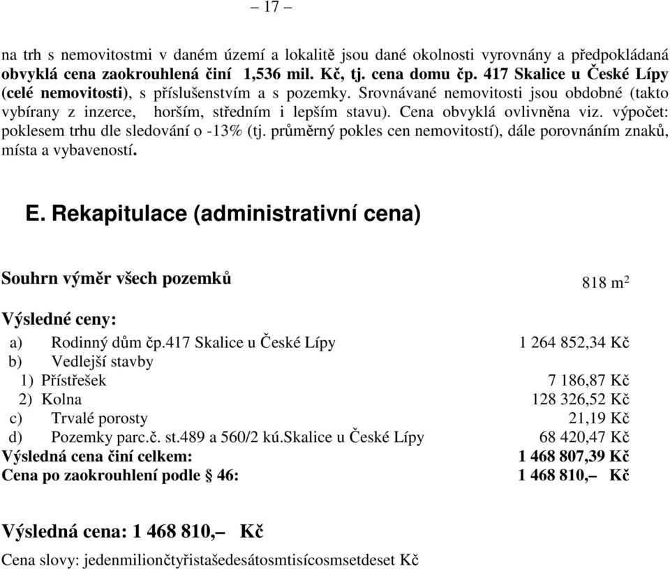 výpočet: poklesem trhu dle sledování o -13% (tj. průměrný pokles cen nemovitostí), dále porovnáním znaků, místa a vybaveností. E.