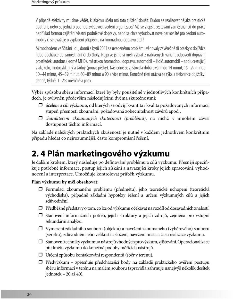 hromadnou dopravu atd.? Mimochodem ve Sčítání lidu, domů a bytů 2011 se uvedenému problému věnovaly závěrečné tři otázky o dojížďce nebo docházce do zaměstnání či do školy.