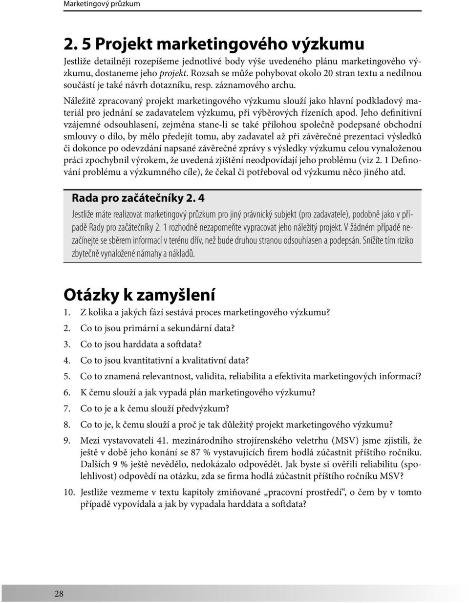 Náležitě zpracovaný projekt marketingového výzkumu slouží jako hlavní podkladový materiál pro jednání se zadavatelem výzkumu, při výběrových řízeních apod.