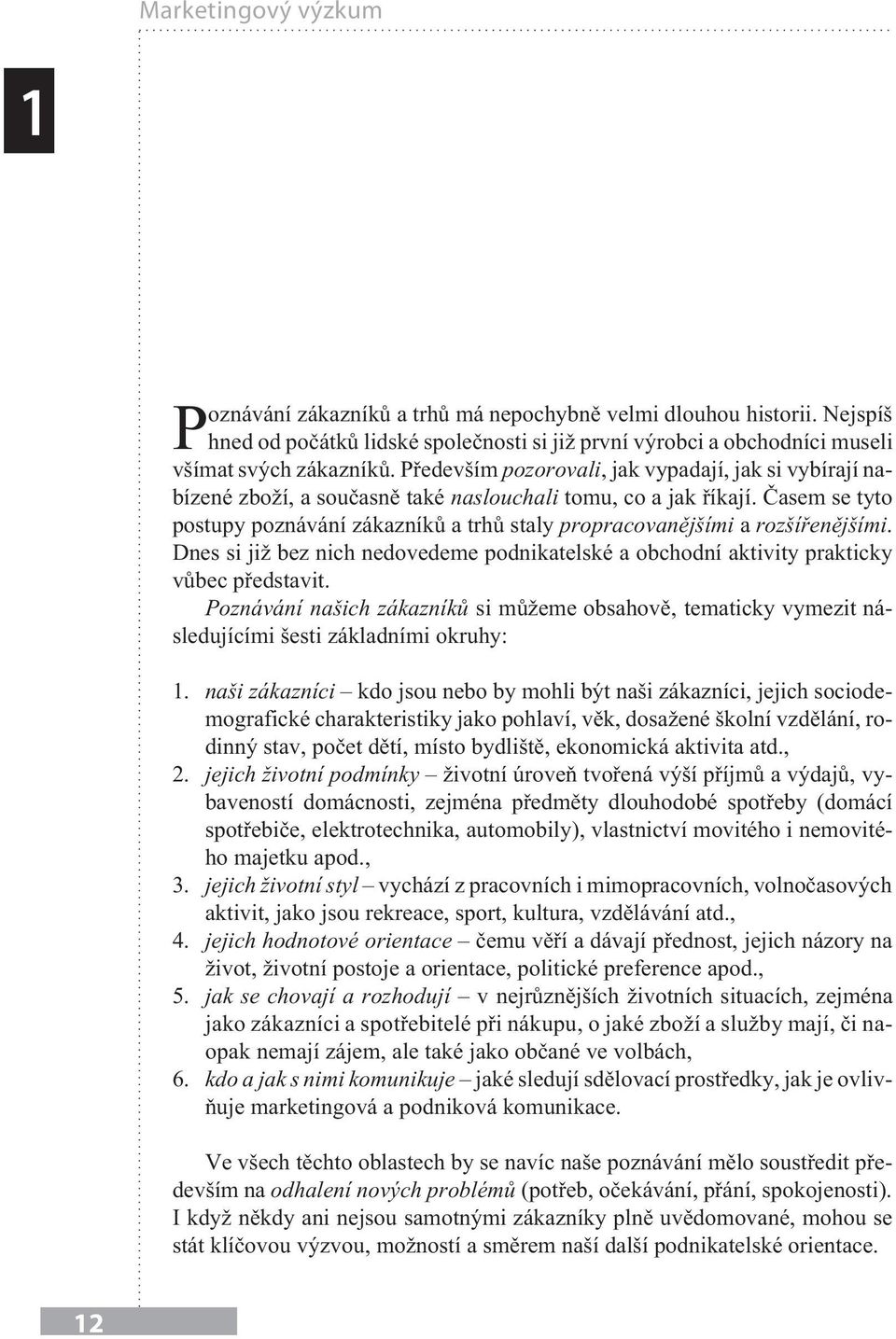 Èasem se tyto postupy poznávání zákazníkù a trhù staly propracovanìjšími a rozšíøenìjšími. Dnes si ji bez nich nedovedeme podnikatelské a obchodní aktivity prakticky vùbec pøedstavit.