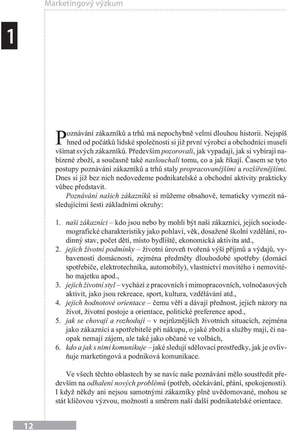 Èasem se tyto postupy poznávání zákazníkù a trhù staly propracovanìjšími a rozšíøenìjšími. Dnes si ji bez nich nedovedeme podnikatelské a obchodní aktivity prakticky vùbec pøedstavit.