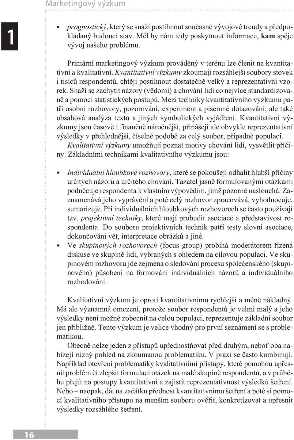 Kvantitativní výzkumy zkoumají rozsáhlejší soubory stovek i tisícù respondentù, chtìjí postihnout dostateènì velký a reprezentativní vzorek.