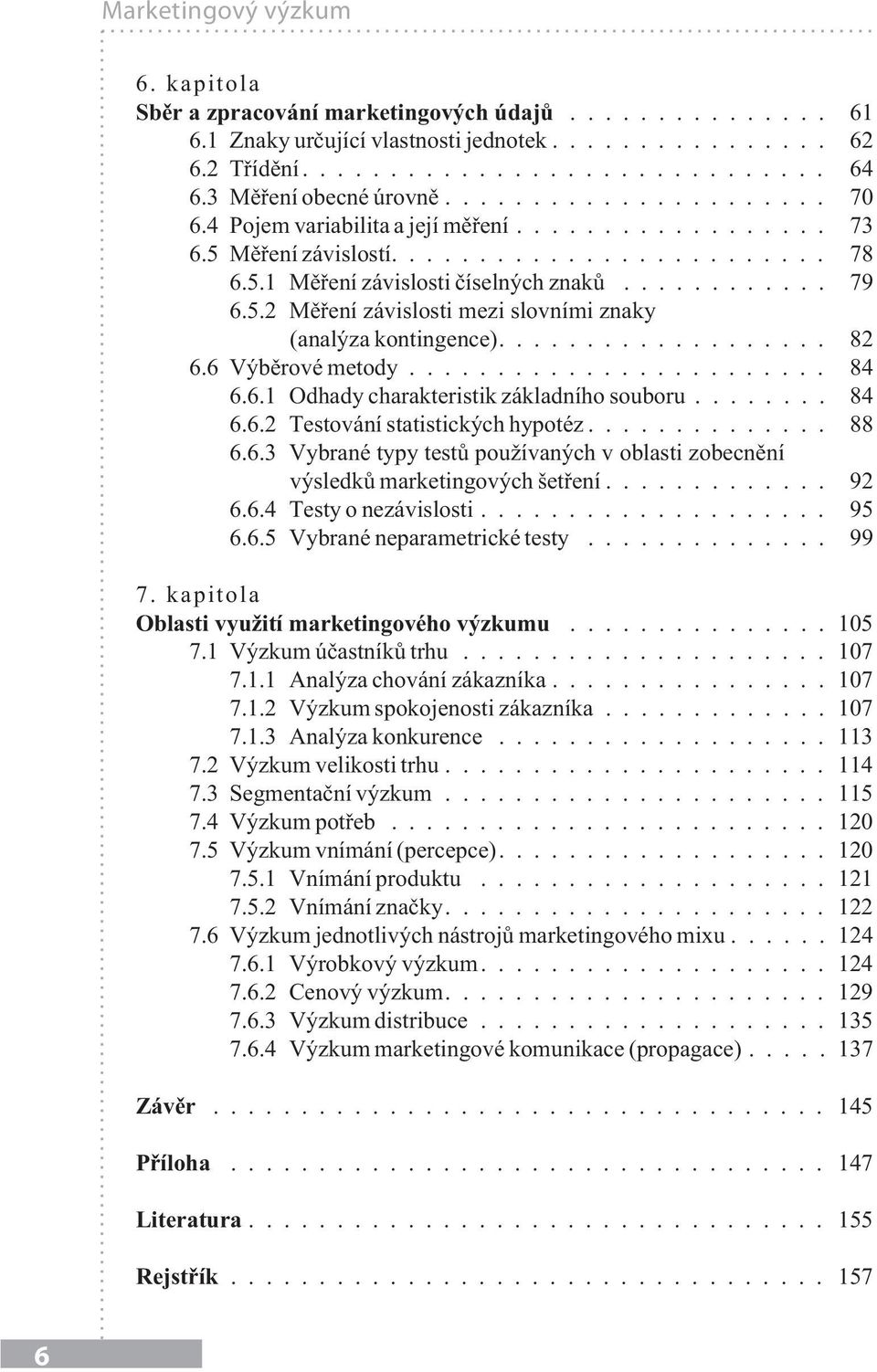 6 Výbìrové metody... 84 6.6.1 Odhady charakteristik základního souboru... 84 6.6.2 Testování statistických hypotéz... 88 6.6.3 Vybrané typy testù pou ívaných v oblasti zobecnìní výsledkù marketingových šetøení.