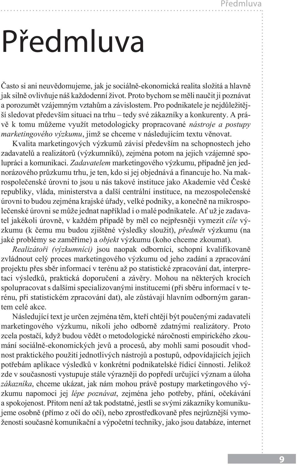 A právì k tomu mù eme vyu ít metodologicky propracované nástroje a postupy marketingového výzkumu, jim se chceme v následujícím textu vìnovat.