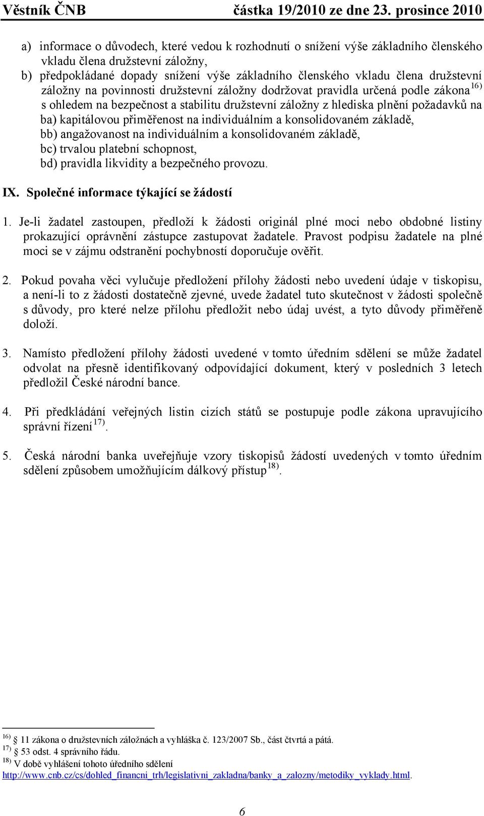 přiměřenost na individuálním a konsolidovaném základě, bb) angažovanost na individuálním a konsolidovaném základě, bc) trvalou platební schopnost, bd) pravidla likvidity a bezpečného provozu. IX.