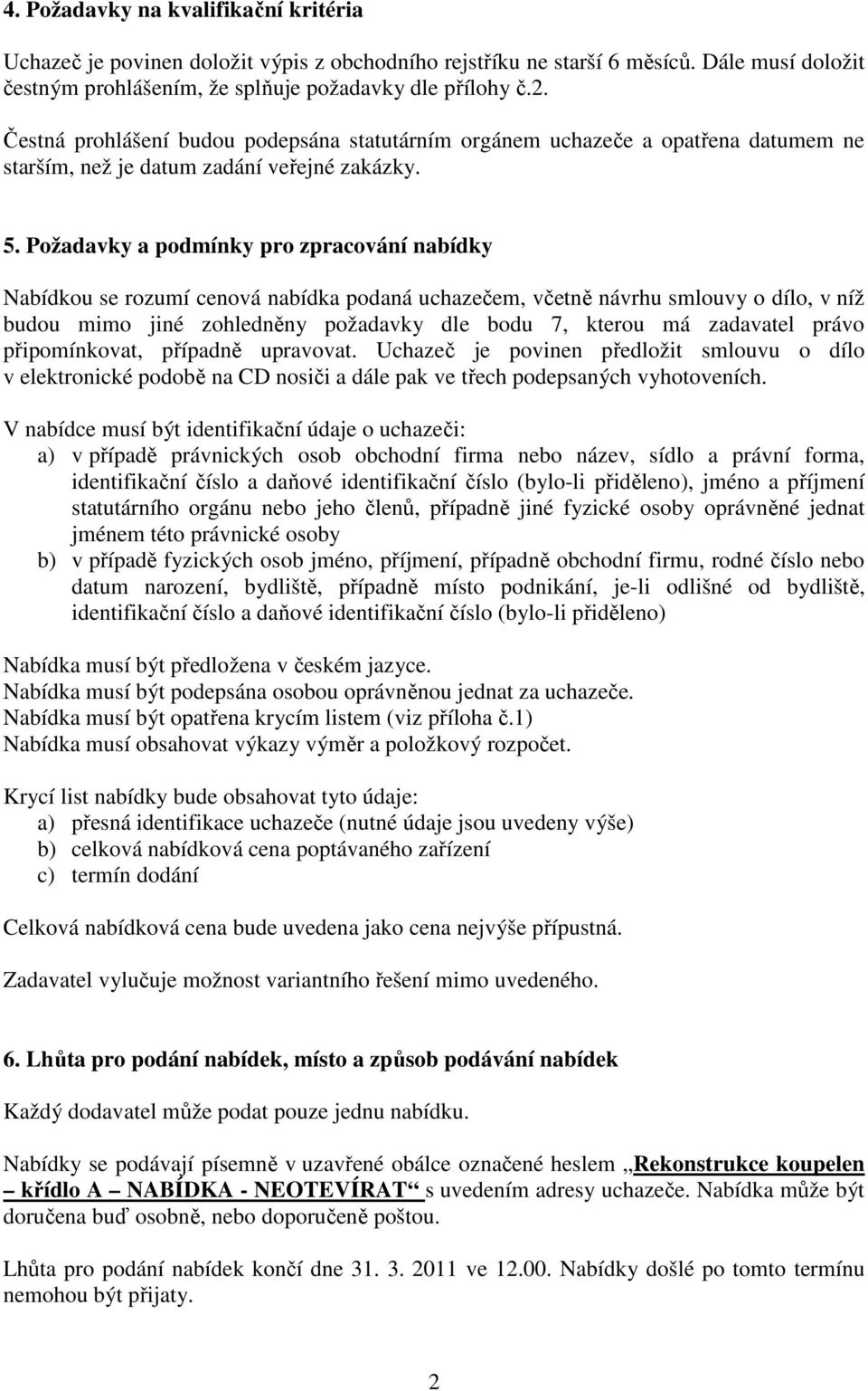 Požadavky a podmínky pro zpracování nabídky Nabídkou se rozumí cenová nabídka podaná uchazečem, včetně návrhu smlouvy o dílo, v níž budou mimo jiné zohledněny požadavky dle bodu 7, kterou má