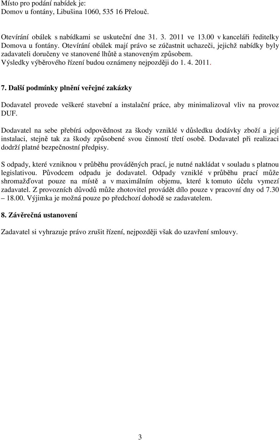 2011. 7. Další podmínky plnění veřejné zakázky Dodavatel provede veškeré stavební a instalační práce, aby minimalizoval vliv na provoz DUF.