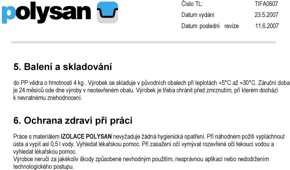 Ochrana zdraví při práci Práce s materiálem IZOLACE POLYSAN nevyžaduje žádná hygienická opatření. Při náhodném požití vypláchnout ústa a vypít asi 0,5 l vody.