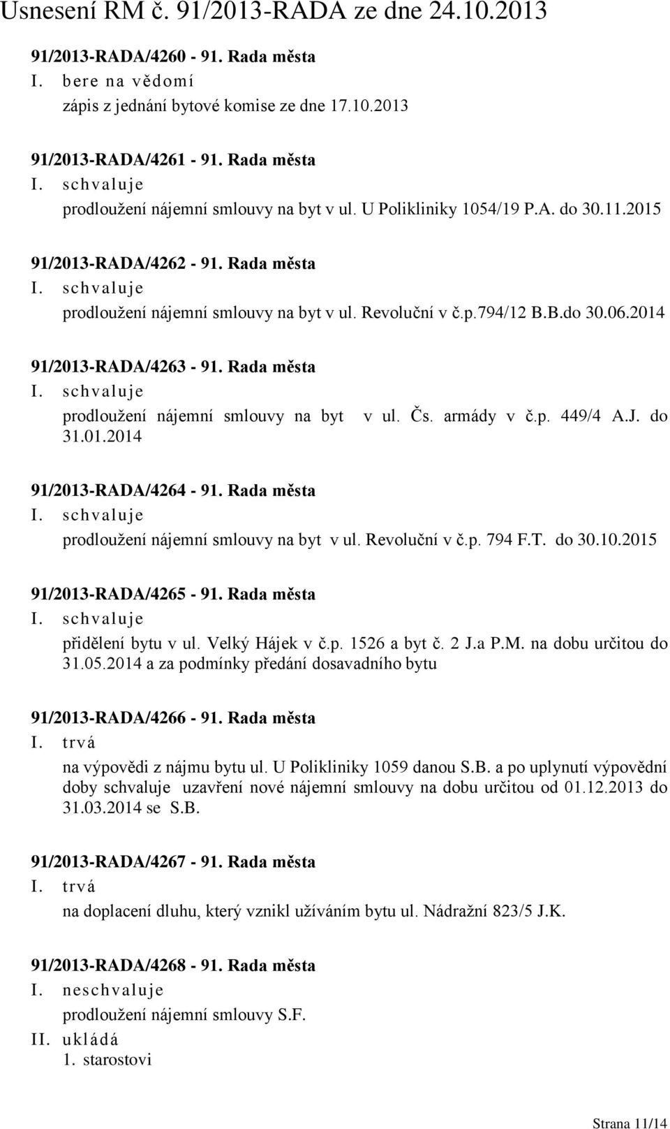 Čs. armády v č.p. 449/4 A.J. do 91/2013-RADA/4264-91. Rada města prodloužení nájemní smlouvy na byt v ul. Revoluční v č.p. 794 F.T. do 30.10.2015 91/2013-RADA/4265-91. Rada města přidělení bytu v ul.