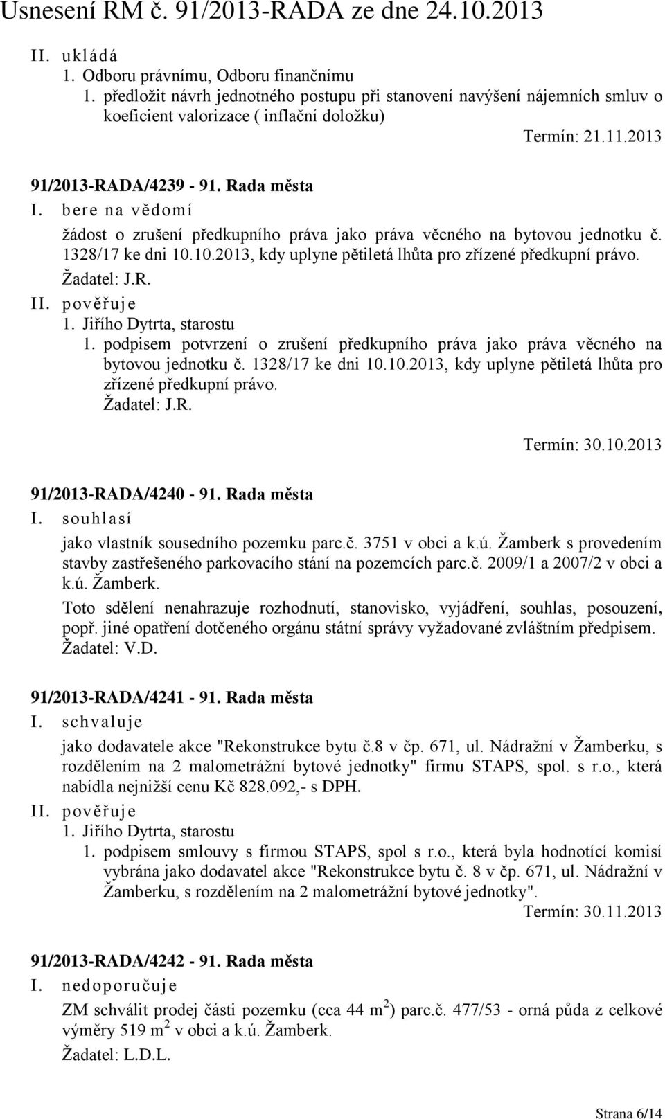 Žadatel: J.R. 1. podpisem potvrzení o zrušení předkupního práva jako práva věcného na bytovou jednotku č. 1328/17 ke dni 10.10.2013, kdy uplyne pětiletá lhůta pro zřízené předkupní právo. Žadatel: J.