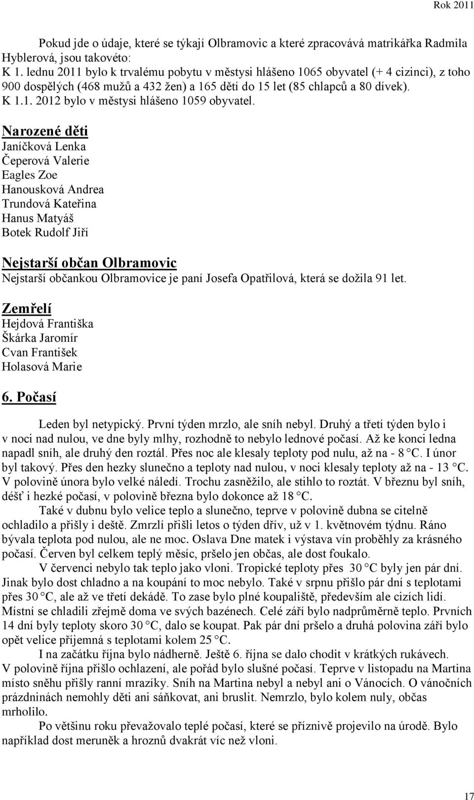 Narozené děti Janíčková Lenka Čeperová Valerie Eagles Zoe Hanousková Andrea Trundová Kateřina Hanus Matyáš Botek Rudolf Jiří Nejstarší občan Olbramovic Nejstarší občankou Olbramovice je paní Josefa