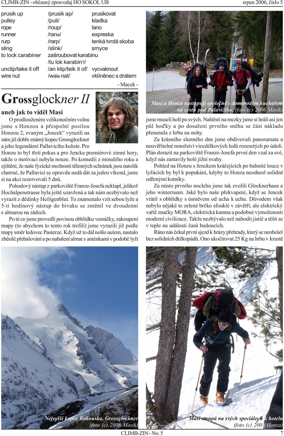 pøespolní posilou Honzou 2, zvaným Jencek vyrazili na nám již dobøe známý kopec Grossglockner a jeho legendární Pallaviciho kuloár.