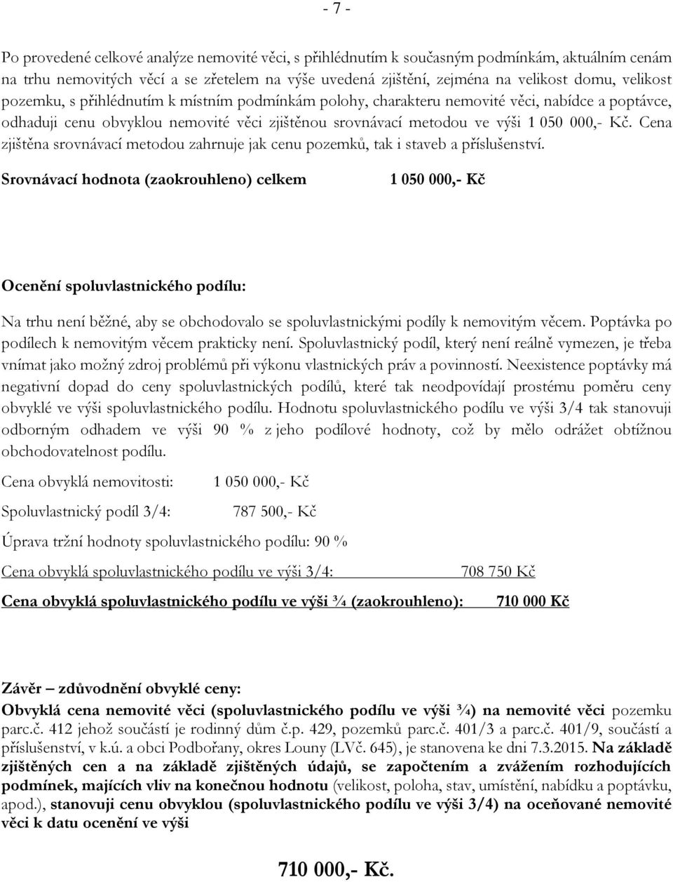 Cena zjištěna srovnávací metodou zahrnuje jak cenu pozemků, tak i staveb a příslušenství.