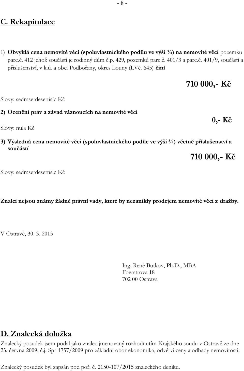 645) činí Slovy: sedmsetdesettisíc Kč 710 000,- Kč 2) Ocenění práv a závad váznoucích na nemovité věci Slovy: nula Kč 0,- Kč 3) Výsledná cena nemovité věci (spoluvlastnického podíle ve výši ¾) včetně