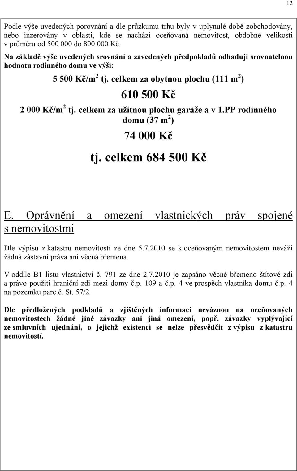 celkem za obytnou plochu (111 m 2 ) 610 500 Kč 2 000 Kč/m 2 tj. celkem za užitnou plochu garáže a v 1.PP rodinného domu (37 m 2 ) 74 000 Kč tj. celkem 684 500 Kč E.