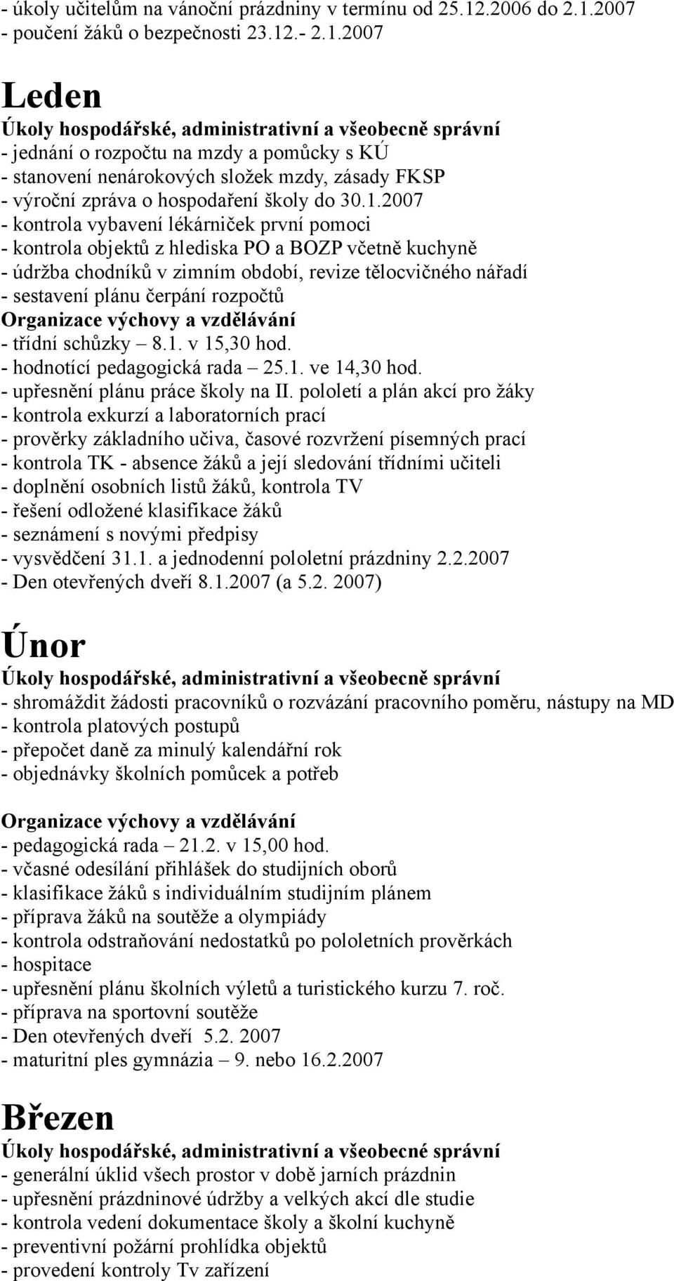 1.2007 - kontrola vybavení lékárniček první pomoci - kontrola objektů z hlediska PO a BOZP včetně kuchyně - údržba chodníků v zimním období, revize tělocvičného nářadí - sestavení plánu čerpání