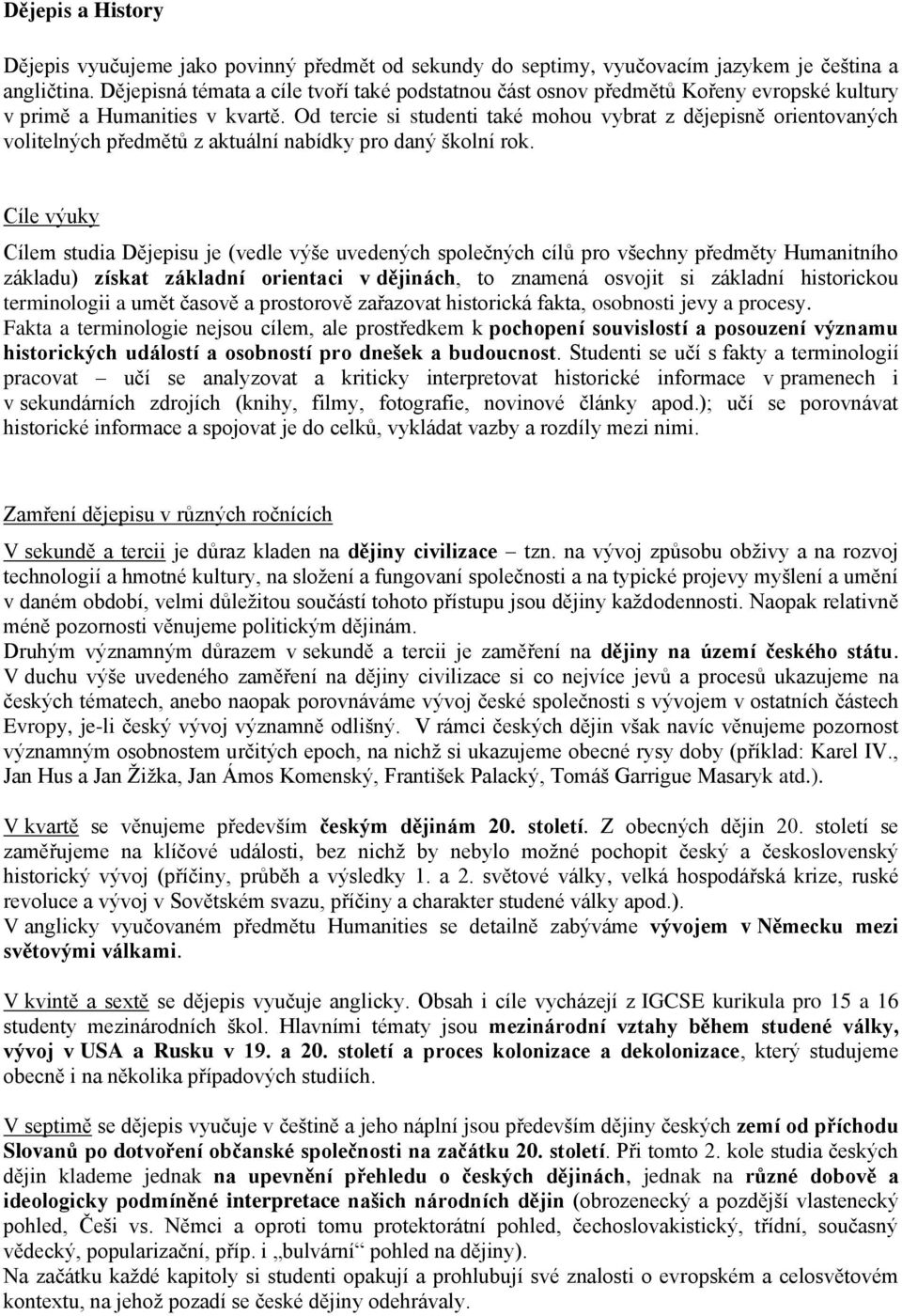 Od tercie si studenti také mohou vybrat z dějepisně orientovaných volitelných předmětů z aktuální nabídky pro daný školní rok.