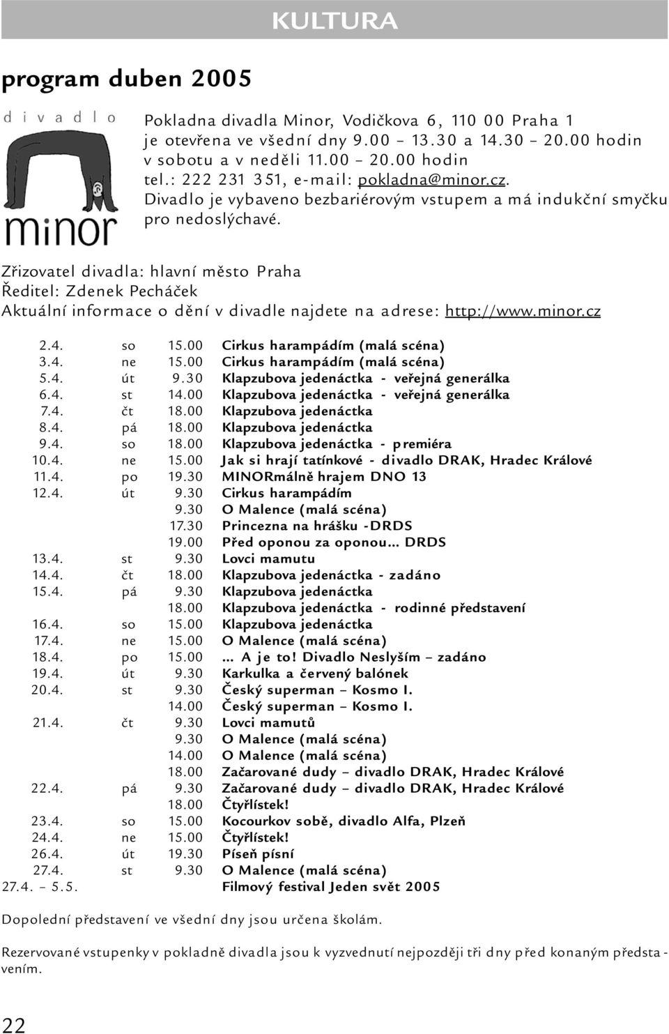 Zřizovatel divadla: hlavní město Praha Ředitel: Zdenek Pecháček Aktuální informace o dění v divadle najdete na adrese: http://www.minor.cz 2.4. so 15.00 Cirkus harampádím (malá scéna) 3.4. ne 15.