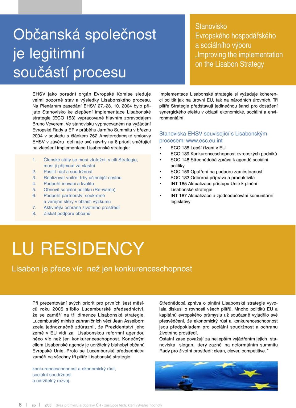 2004 bylo přijato Stanovisko ke zlepšení implementace Lisabonské strategie (ECO 153) vypracované hlavním zpravodajem Bruno Veverem.