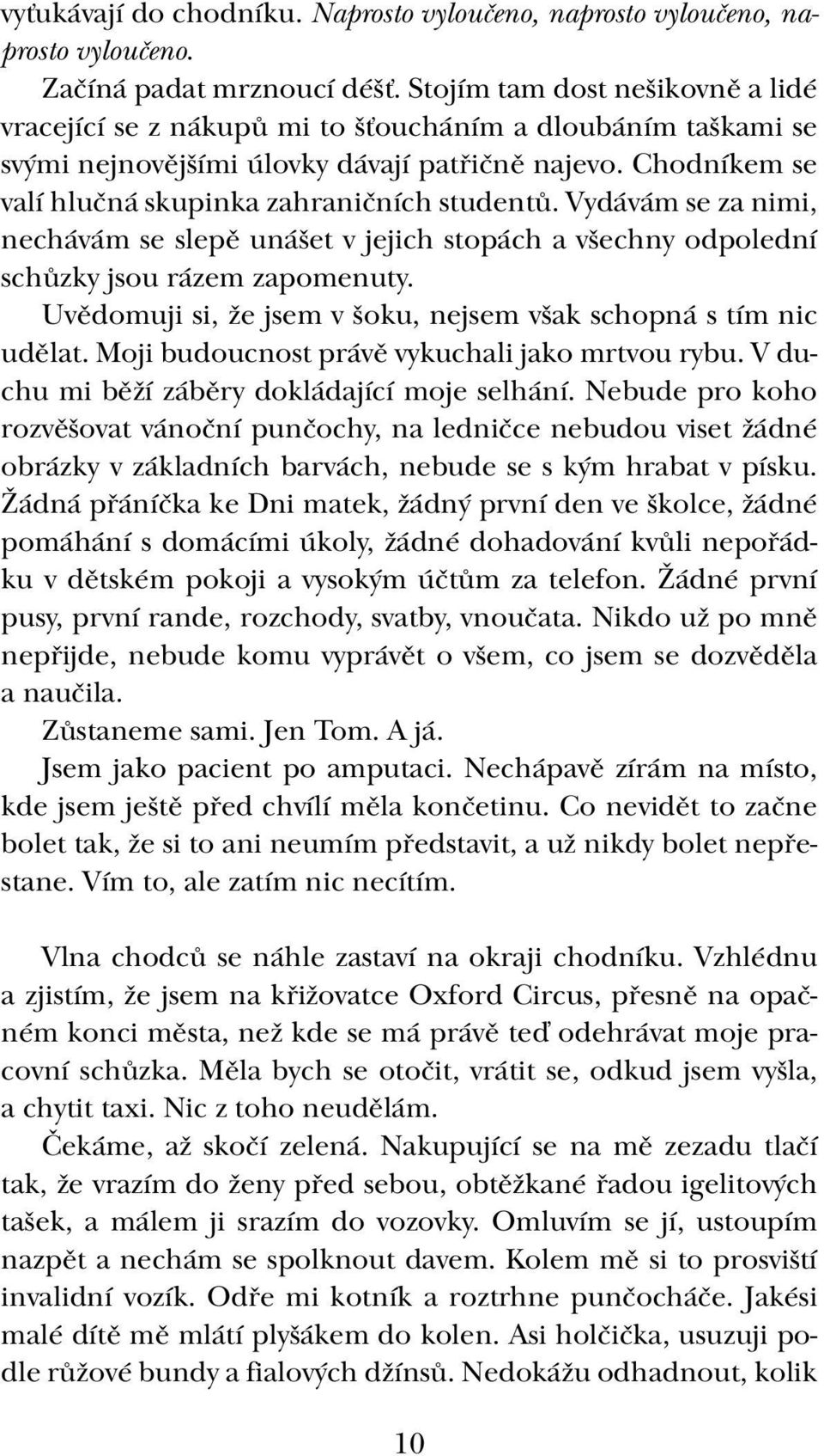 Chodníkem se valí hlučná skupinka zahraničních studentů. Vydávám se za nimi, nechávám se slepě unášet v jejich stopách a všechny odpolední schůzky jsou rázem zapomenuty.