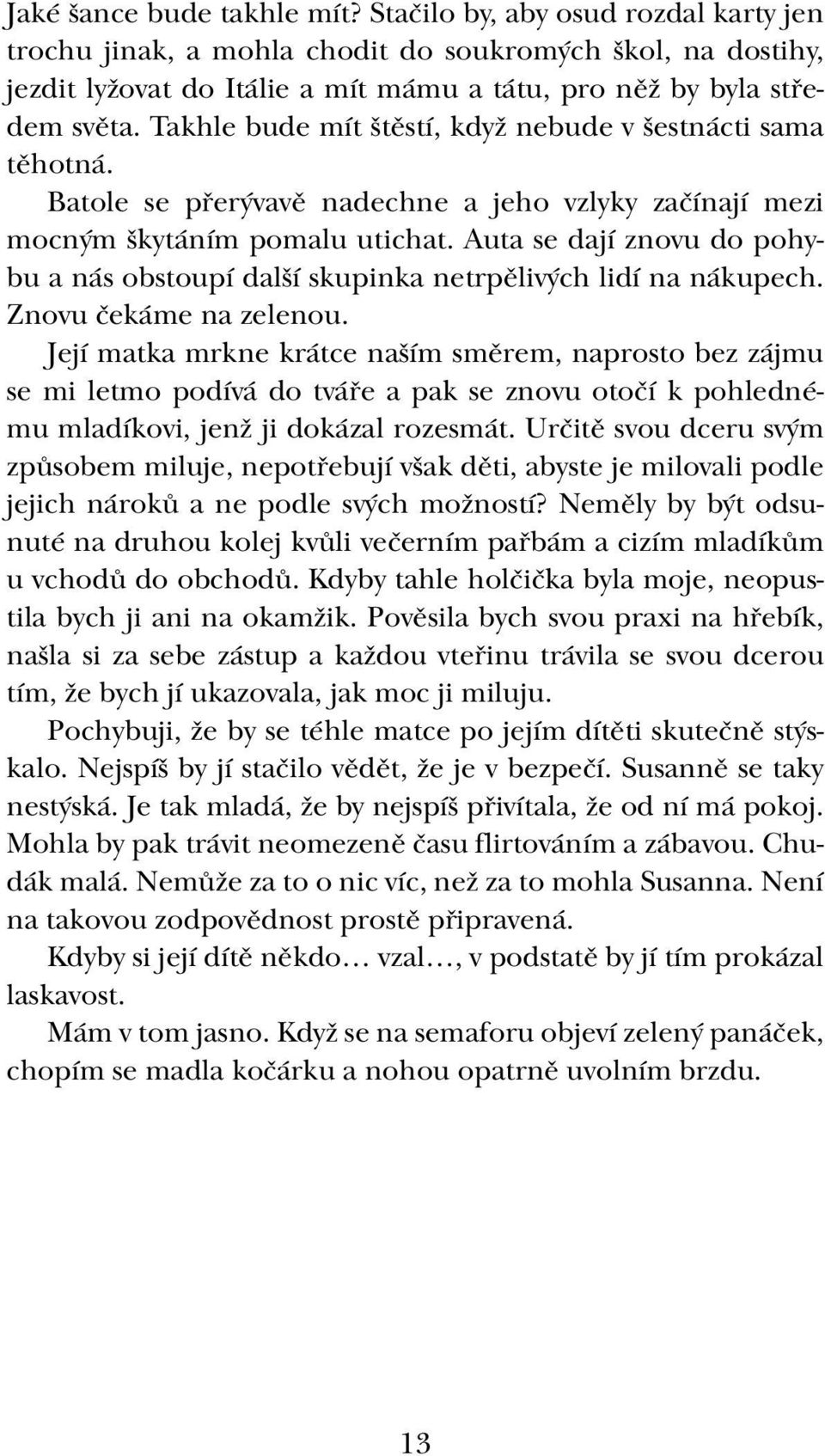 Takhle bude mít štěstí, když nebude v šestnácti sama těhotná. Batole se přerývavě nadechne a jeho vzlyky začínají mezi mocným škytáním pomalu utichat.