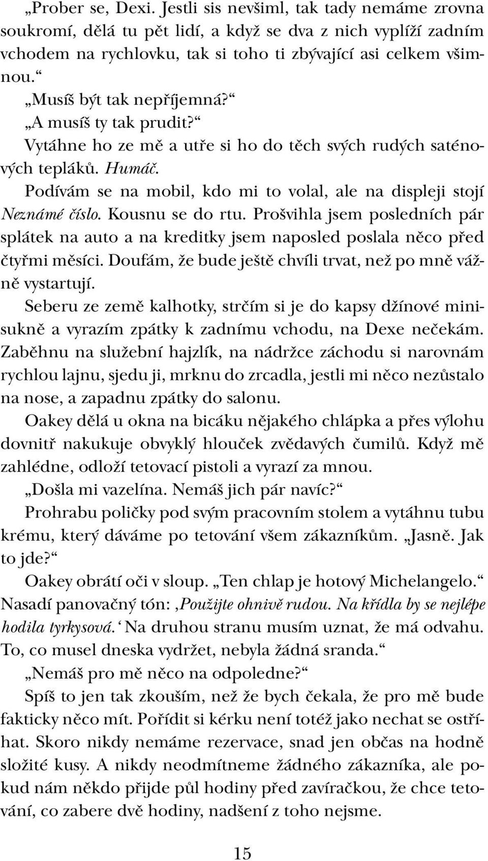 Podívám se na mobil, kdo mi to volal, ale na displeji stojí Neznámé číslo. Kousnu se do rtu. Prošvihla jsem posledních pár splátek na auto a na kreditky jsem naposled poslala něco před čtyřmi měsíci.