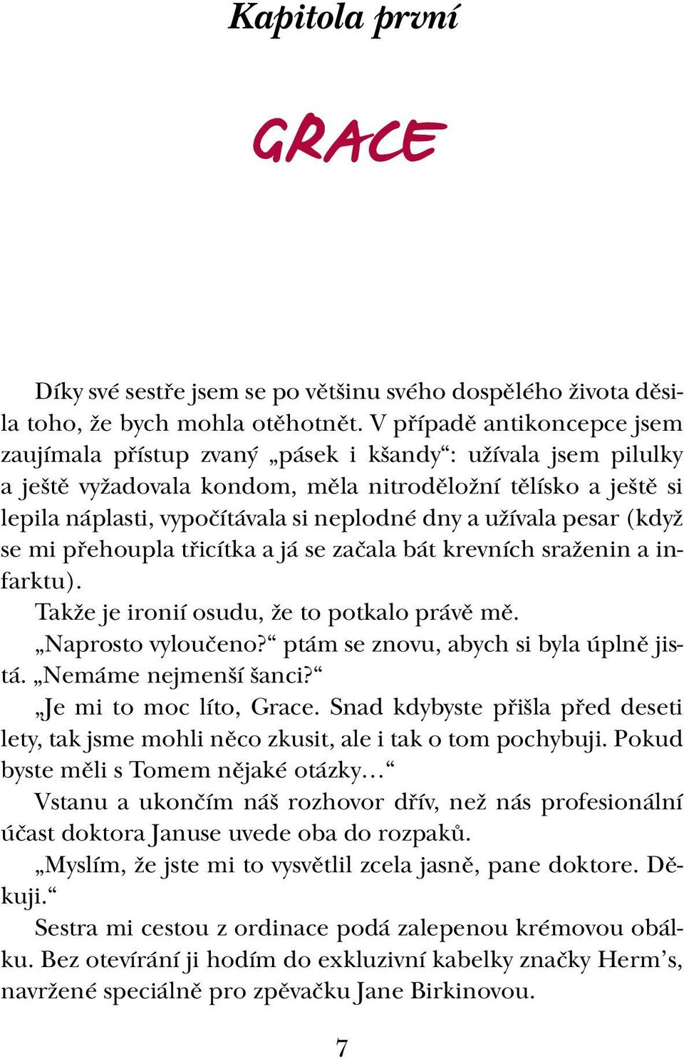 a užívala pesar (když se mi přehoupla třicítka a já se začala bát krevních sraženin a infarktu). Takže je ironií osudu, že to potkalo právě mě. Naprosto vyloučeno?