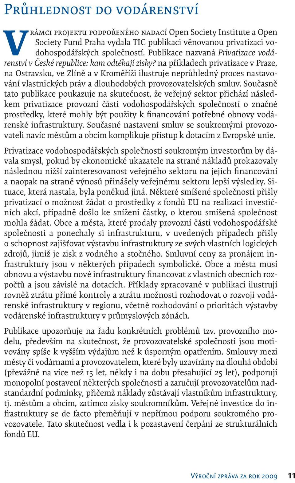 na příkladech privatizace v Praze, na Ostravsku, ve Zlíně a v Kroměříži ilustruje neprůhledný proces nastavování vlastnických práv a dlouhodobých provozovatelských smluv.