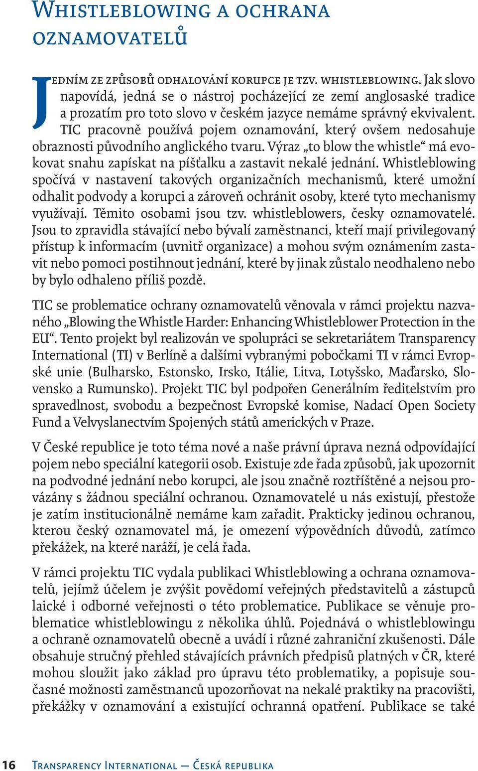 TIC pracovně používá pojem oznamování, který ovšem nedosahuje obraznosti původního anglického tvaru. Výraz to blow the whistle má evokovat snahu zapískat na píšťalku a zastavit nekalé jednání.