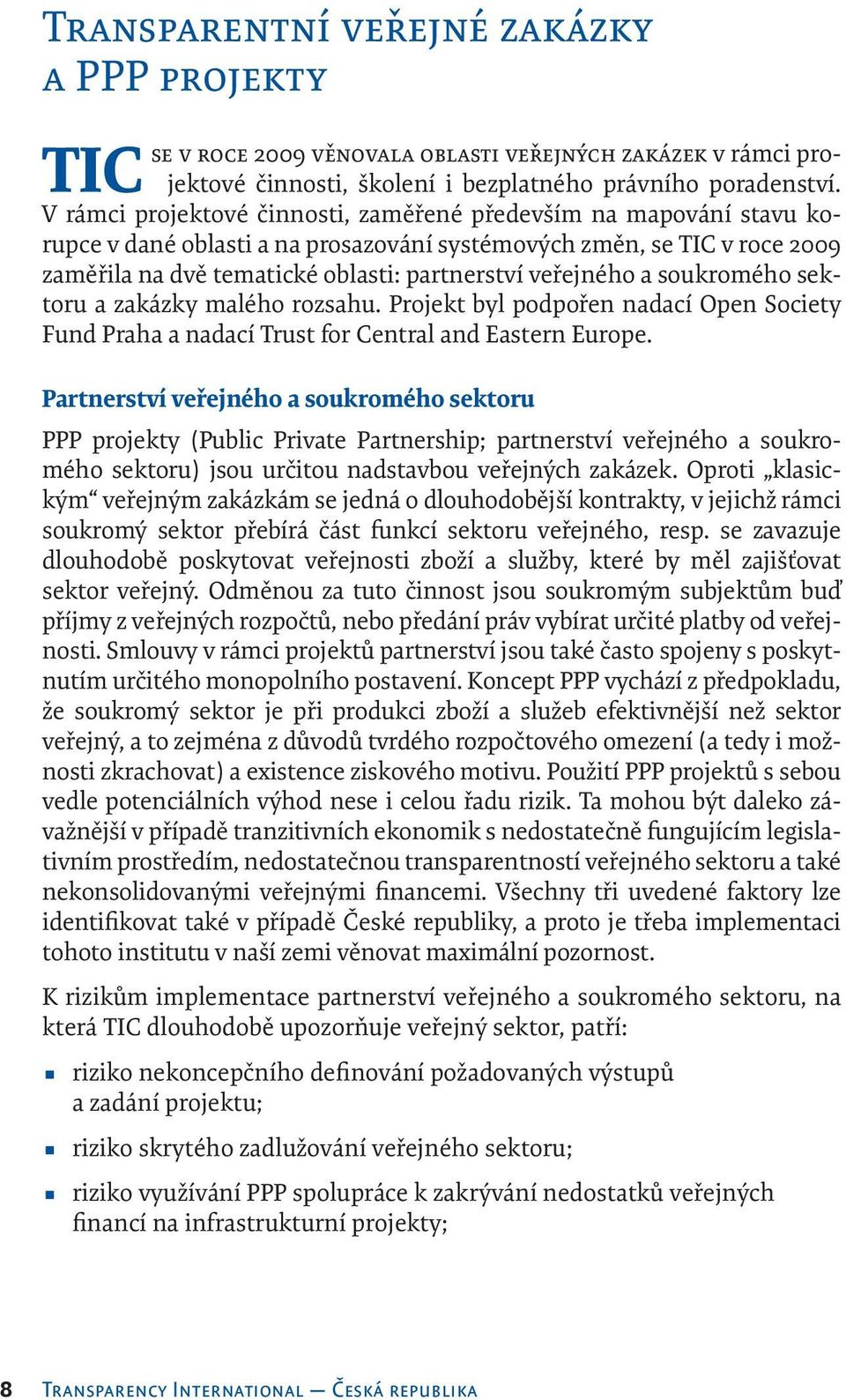 veřejného a soukromého sektoru a zakázky malého rozsahu. Projekt byl podpořen nadací Open Society Fund Praha a nadací Trust for Central and Eastern Europe.