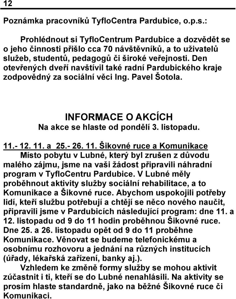 Den otevřených dveří navštívil také radní Pardubického kraje zodpovědný za sociální věci Ing. Pavel Šotola. INFORMACE O AKCÍCH Na akce se hlaste od pondělí 3. listopadu. 11.