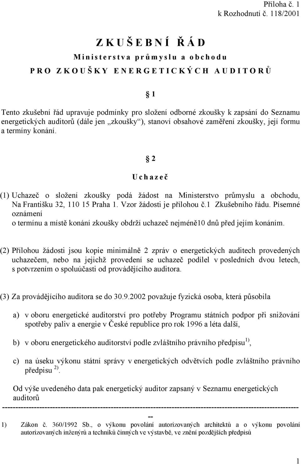 zapsání do Seznamu energetických auditorů (dále jen zkoušky ), stanoví obsahové zaměření zkoušky, její formu a termíny konání.