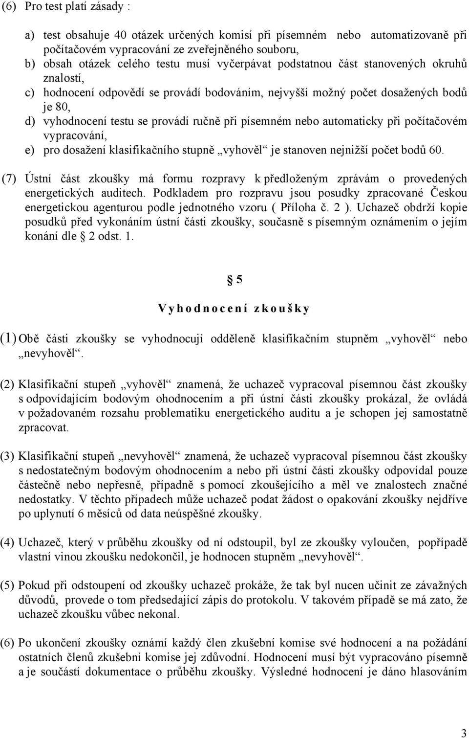 automaticky při počítačovém vypracování, e) pro dosažení klasifikačního stupně vyhověl je stanoven nejnižší počet bodů 60.