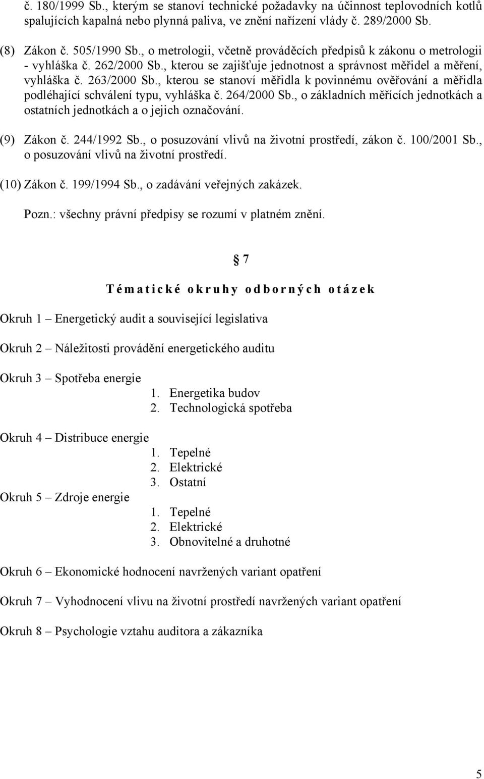 , kterou se stanoví měřidla k povinnému ověřování a měřidla podléhající schválení typu, vyhláška č. 264/2000 Sb., o základních měřících jednotkách a ostatních jednotkách a o jejich označování.