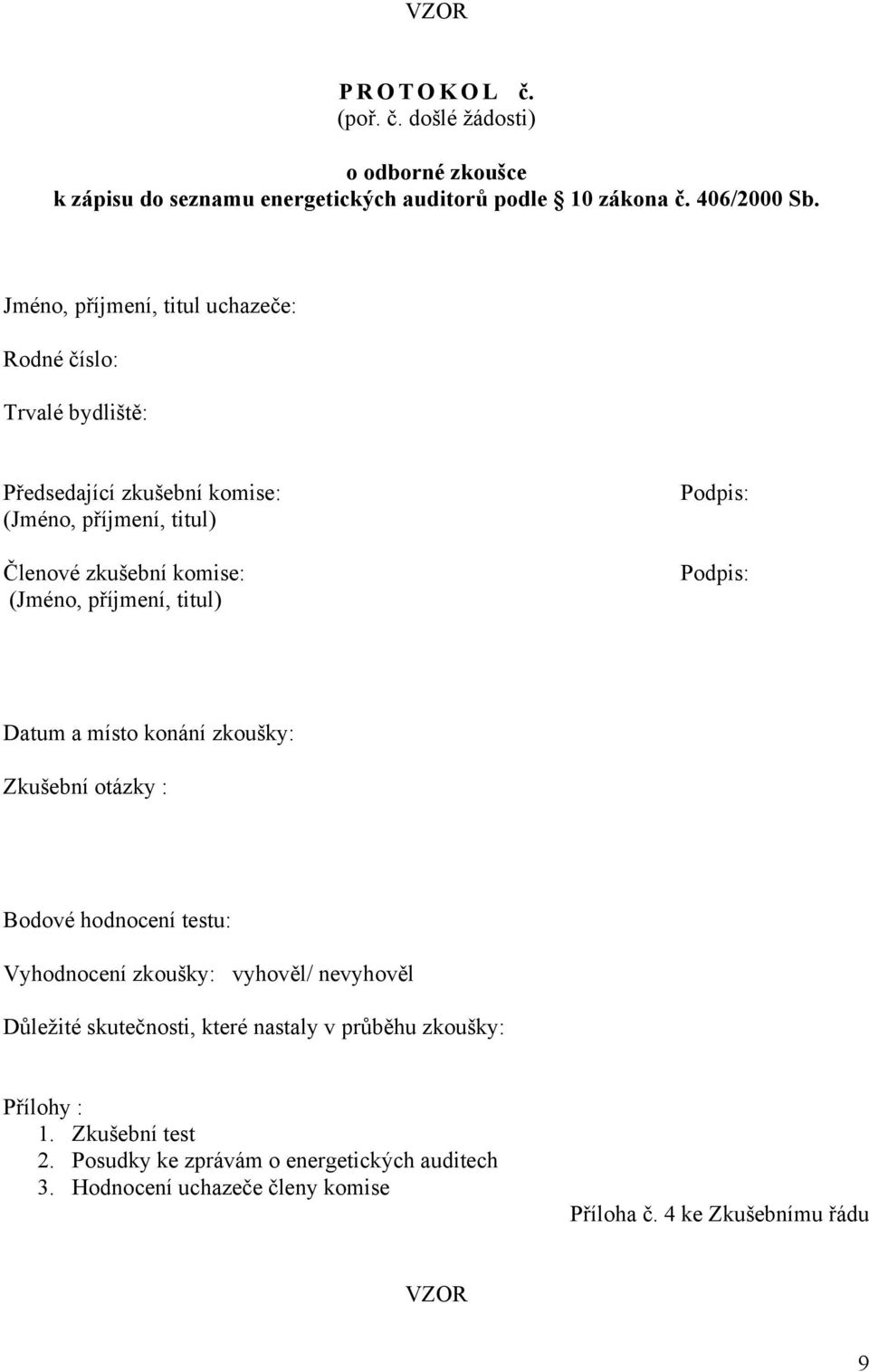 příjmení, titul) Podpis: Podpis: Datum a místo konání zkoušky: Zkušební otázky : Bodové hodnocení testu: Vyhodnocení zkoušky: vyhověl/ nevyhověl Důležité