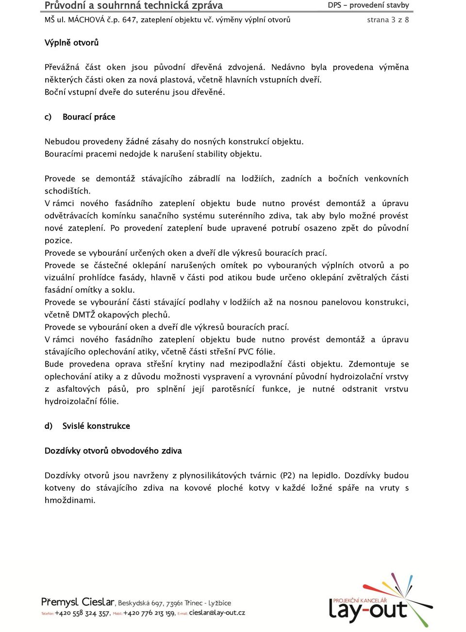 c) Bourací práce Nebudou provedeny ţádné zásahy do nosných konstrukcí objektu. Bouracími pracemi nedojde k narušení stability objektu.