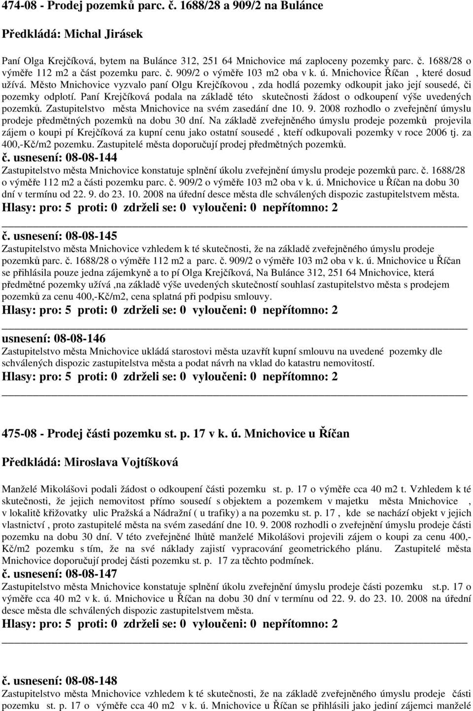 Paní Krejčíková podala na základě této skutečnosti žádost o odkoupení výše uvedených pozemků. Zastupitelstvo města Mnichovice na svém zasedání dne 10. 9.