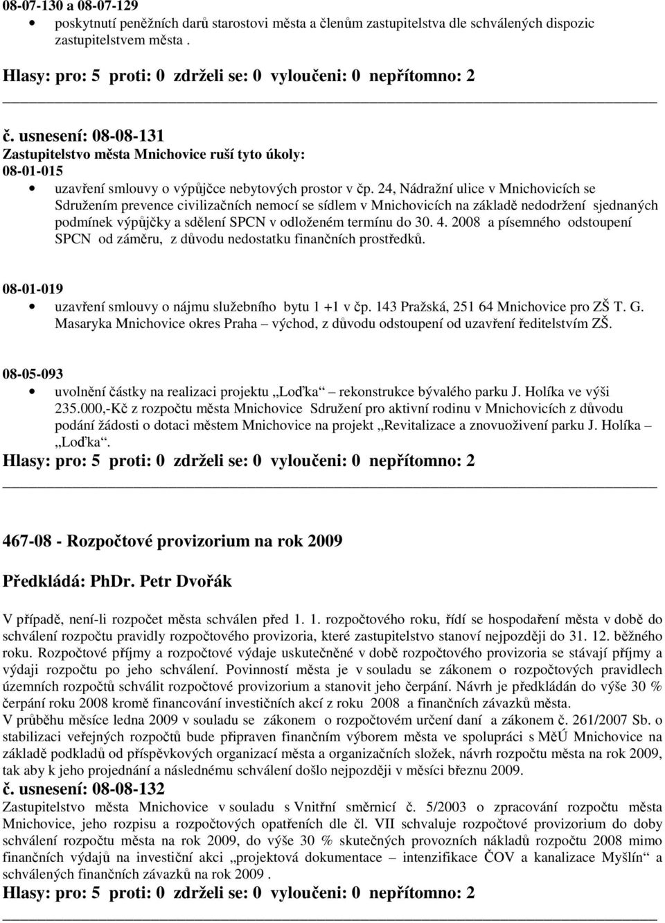 usnesení: 08-08-131 Zastupitelstvo města Mnichovice ruší tyto úkoly: 08-01-015 uzavření smlouvy o výpůjčce nebytových prostor v čp.