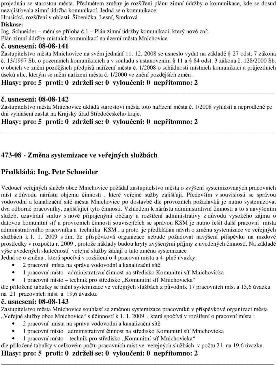 1 Plán zimní údržby komunikací, který nově zní: Plán zimní údržby místních komunikací na území města Mnichovice č. usnesení: 08-08-141 Zastupitelstvo města Mnichovice na svém jednání 11. 12.