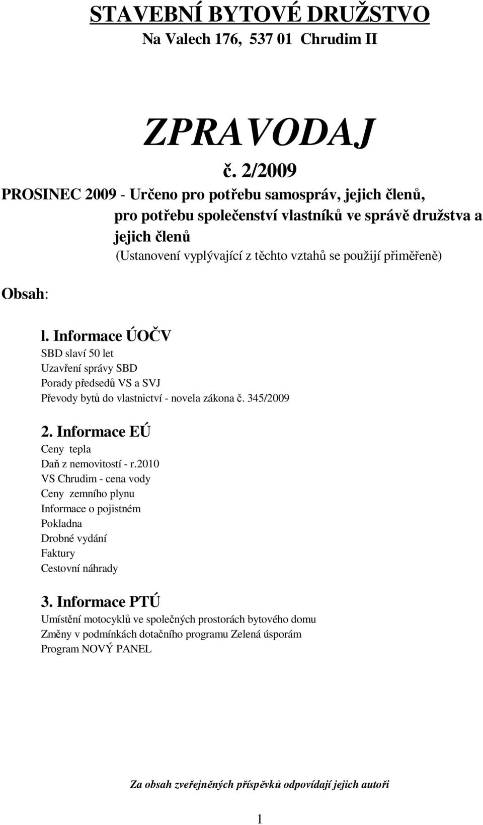 přiměřeně) Obsah: l. Informace ÚOČV SBD slaví 50 let Uzavření správy SBD Porady předsedů VS a SVJ Převody bytů do vlastnictví - novela zákona č. 345/2009 2.