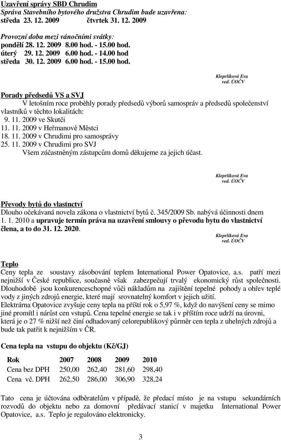 ÚOČV Porady předsedů VS a SVJ V letošním roce proběhly porady předsedů výborů samospráv a předsedů společenství vlastníků v těchto lokalitách: 9. 11. 2009 ve Skutči 11. 11. 2009 v Heřmanově Městci 18.