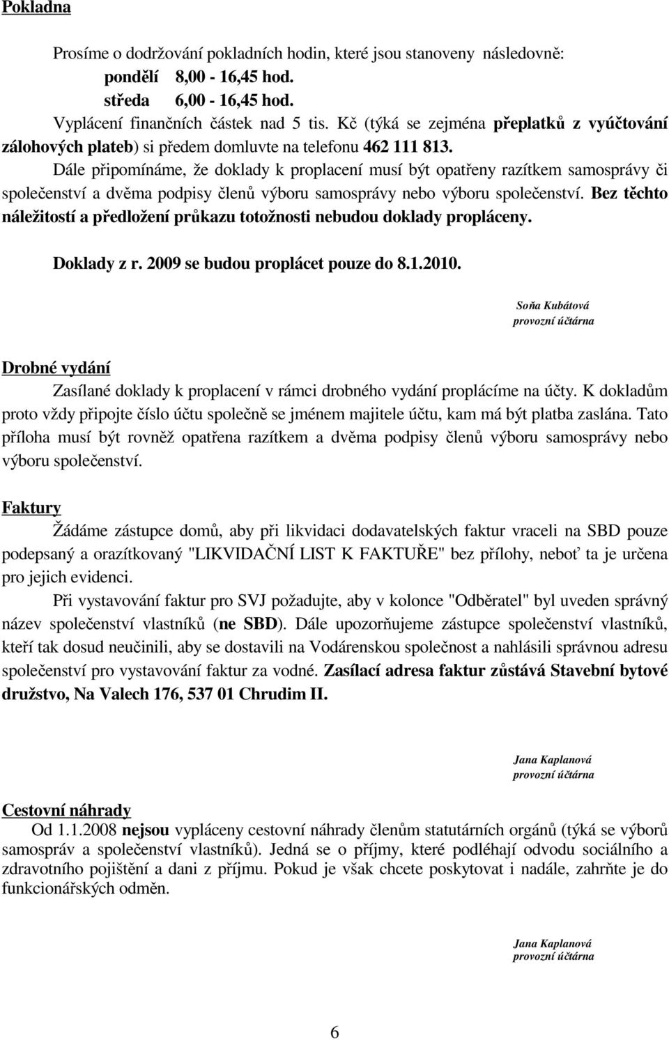 Dále připomínáme, že doklady k proplacení musí být opatřeny razítkem samosprávy či společenství a dvěma podpisy členů výboru samosprávy nebo výboru společenství.