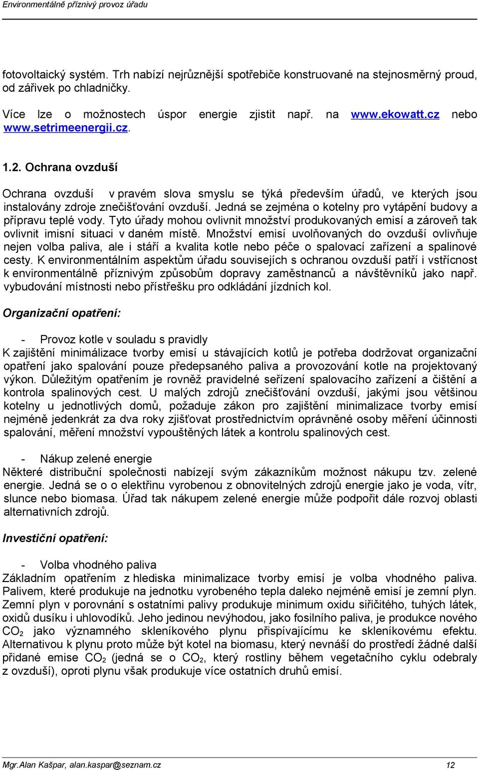 Jedná se zejména o kotelny pro vytápění budovy a přípravu teplé vody. Tyto úřady mohou ovlivnit množství produkovaných emisí a zároveň tak ovlivnit imisní situaci v daném místě.