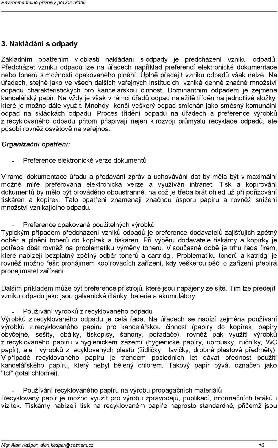 Na úřadech, stejně jako ve všech dalších veřejných institucích, vzniká denně značné množství odpadu charakteristických pro kancelářskou činnost. Dominantním odpadem je zejména kancelářský papír.