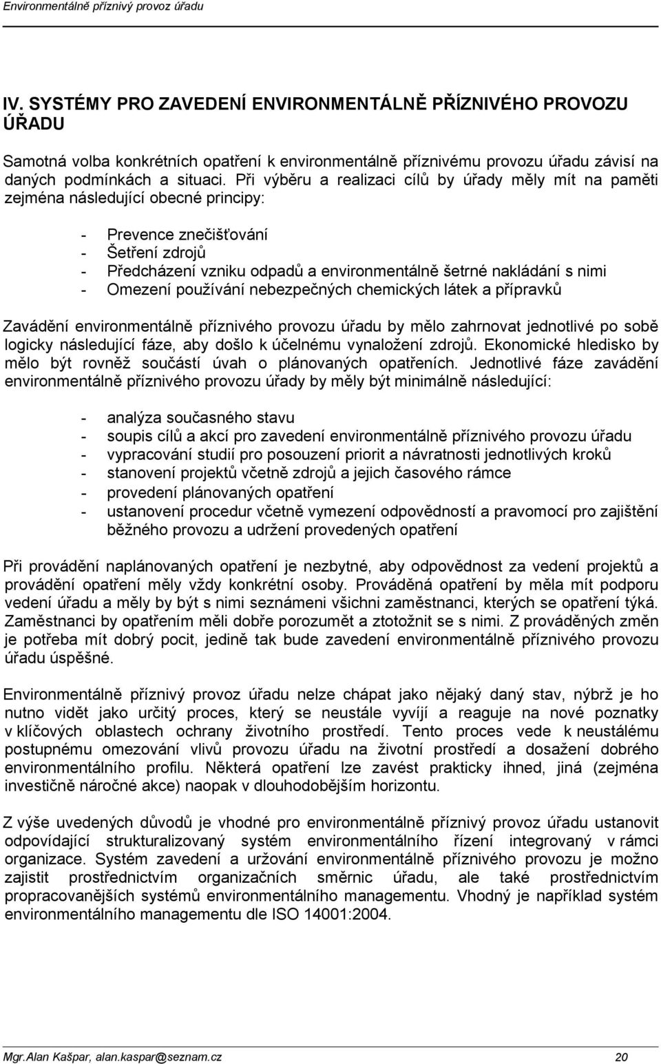 nimi - Omezení používání nebezpečných chemických látek a přípravků Zavádění environmentálně příznivého provozu úřadu by mělo zahrnovat jednotlivé po sobě logicky následující fáze, aby došlo k