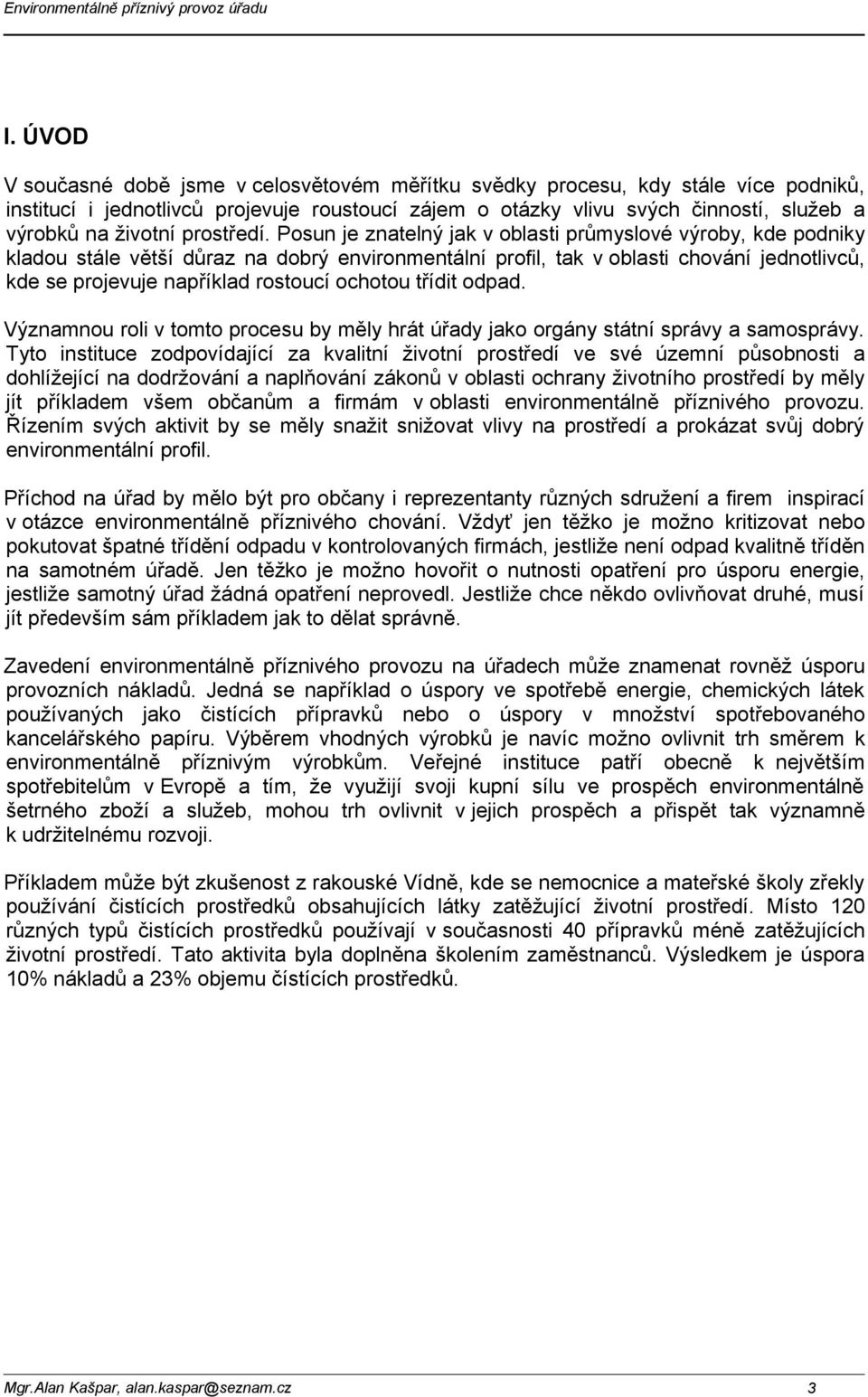 Posun je znatelný jak v oblasti průmyslové výroby, kde podniky kladou stále větší důraz na dobrý environmentální profil, tak v oblasti chování jednotlivců, kde se projevuje například rostoucí ochotou