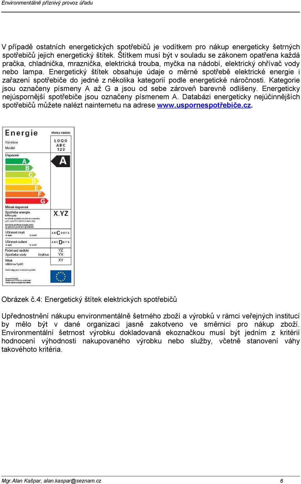 Energetický štítek obsahuje údaje o měrné spotřebě elektrické energie i zařazení spotřebiče do jedné z několika kategorií podle energetické náročnosti.