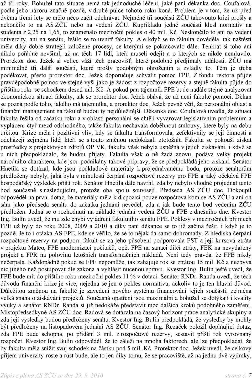 Kupříkladu jedné součásti klesl normativ na studenta z 2,25 na 1,65, to znamenalo meziroční pokles o 40 mil. Kč. Neskončilo to ani na vedení univerzity, ani na senátu, řešilo se to uvnitř fakulty.