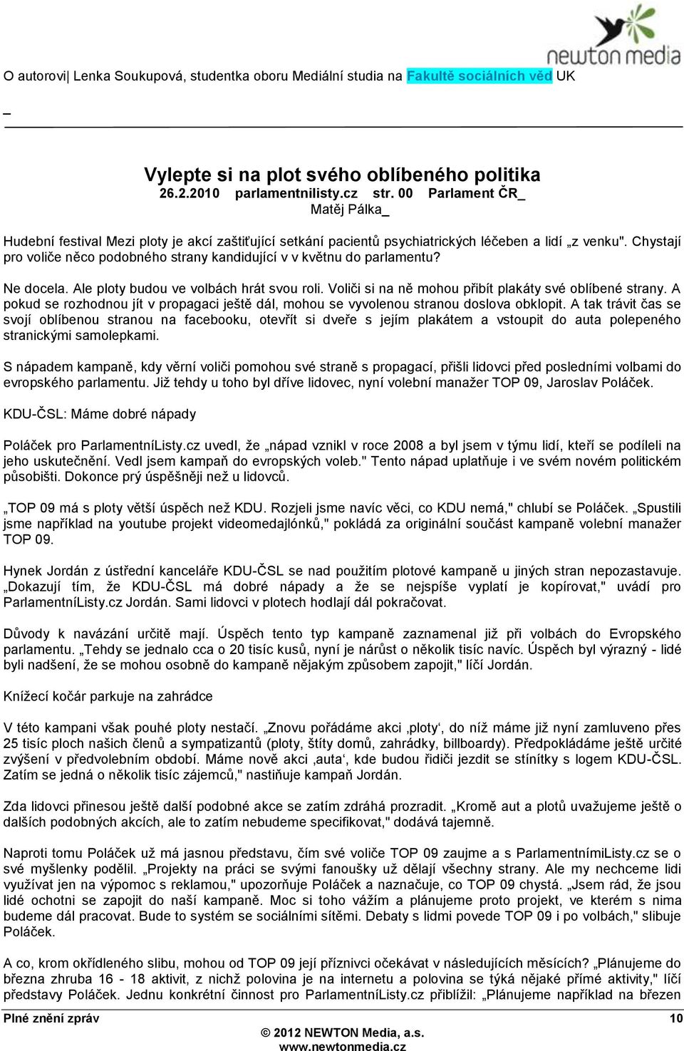 Chystají pro voliče něco podobného strany kandidující v v květnu do parlamentu? Ne docela. Ale ploty budou ve volbách hrát svou roli. Voliči si na ně mohou přibít plakáty své oblíbené strany.