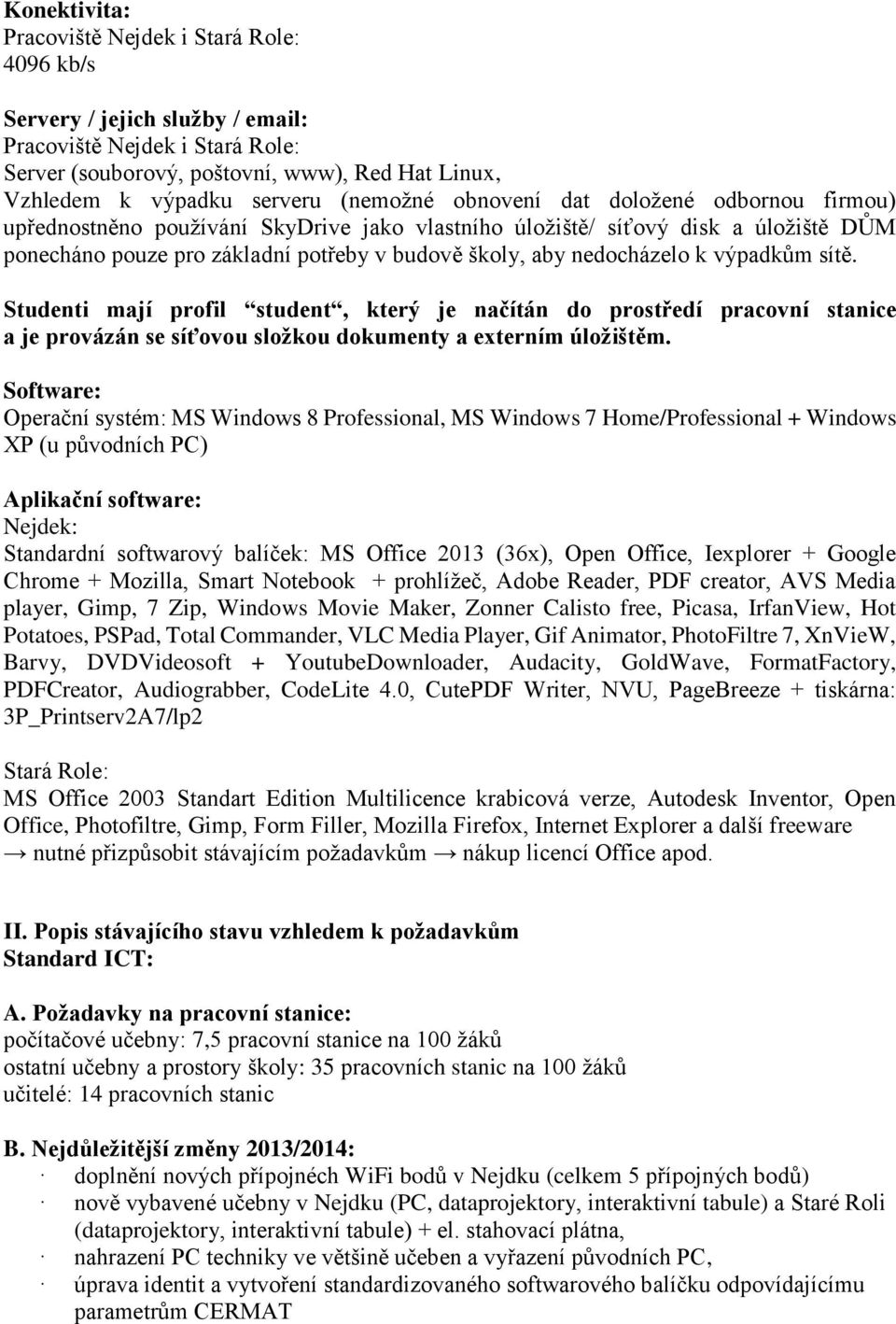 nedocházelo k výpadkům sítě. Studenti mají profil student, který je načítán do prostředí pracovní stanice a je provázán se síťovou složkou dokumenty a externím úložištěm.